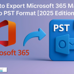 How to Export Microsoft 365 Mailbox to PST Format [2025 Edition]