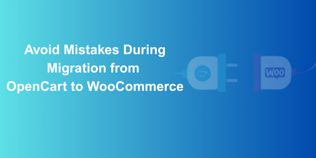 Avoid Mistakes During Migration from OpenCart to WooCommerce